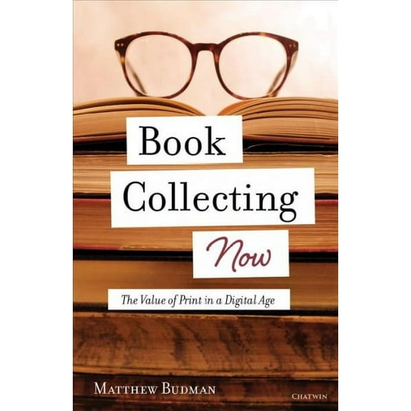 Book Collecting Now: The Value of Print in a Digital Age (Paperback)