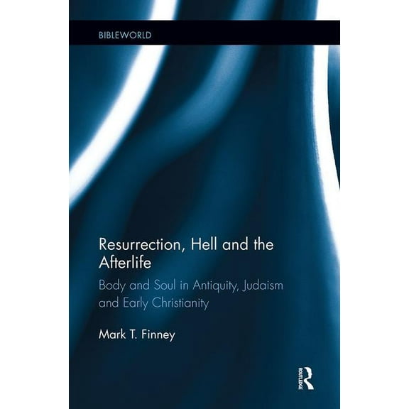 Bibleworld Resurrection, Hell and the Afterlife: Body and Soul in Antiquity, Judaism and Early Christianity, (Paperback)