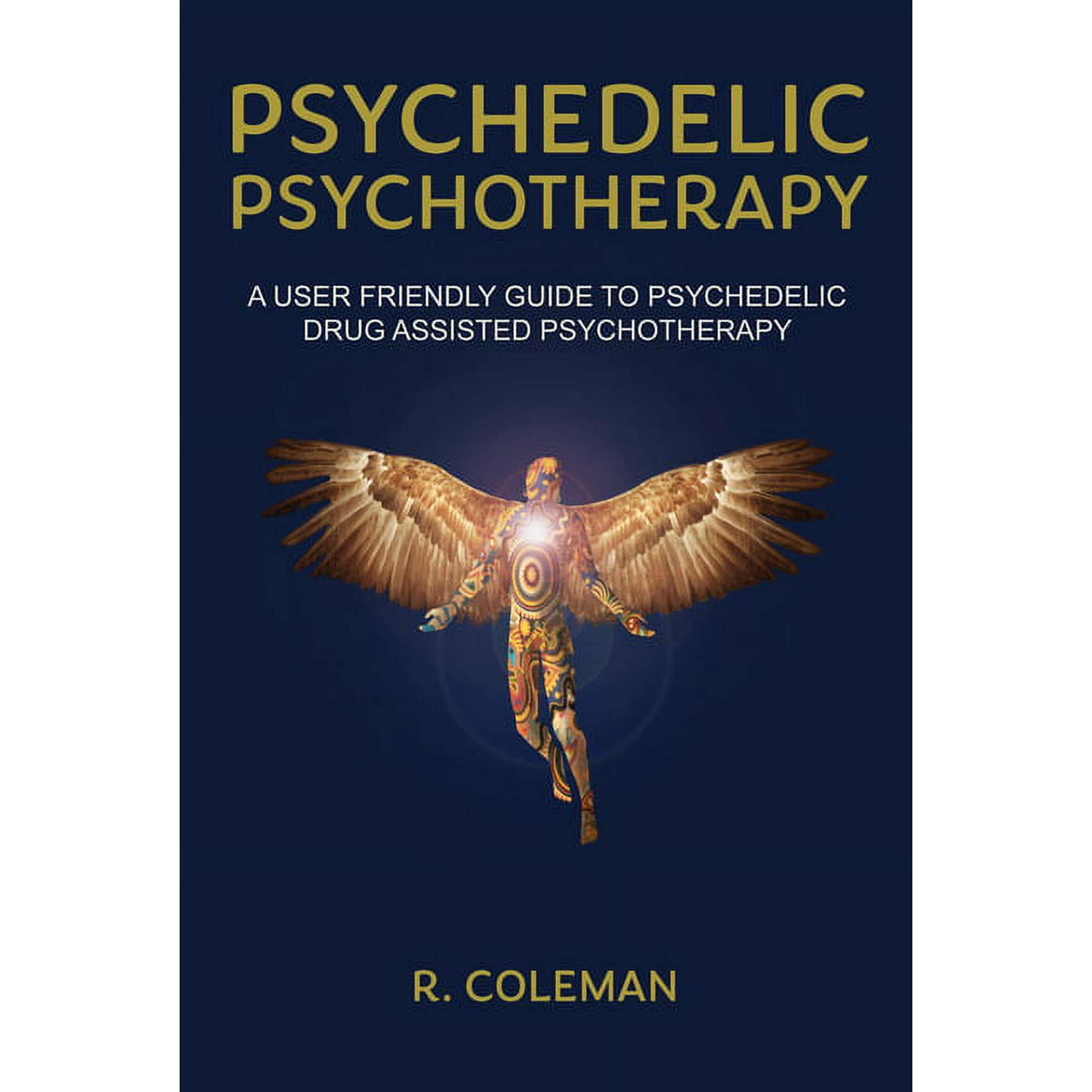 Psychedelic Psychotherapy: A User Friendly Guide to Psychedelic Drug-Assisted Psychotherapy, (Paperback)