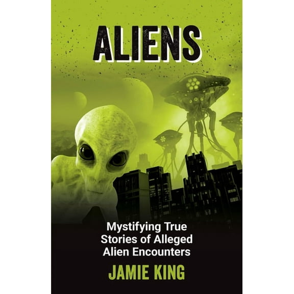 Aliens: Mystifying True Stories of Alleged Alien Encounters, (Paperback)