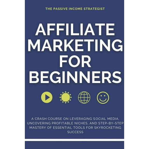 Affiliate Marketing for Beginners: A Crash Course on Leveraging Social Media, Uncovering Profitable Niches, and Step-by-, (Paperback)
