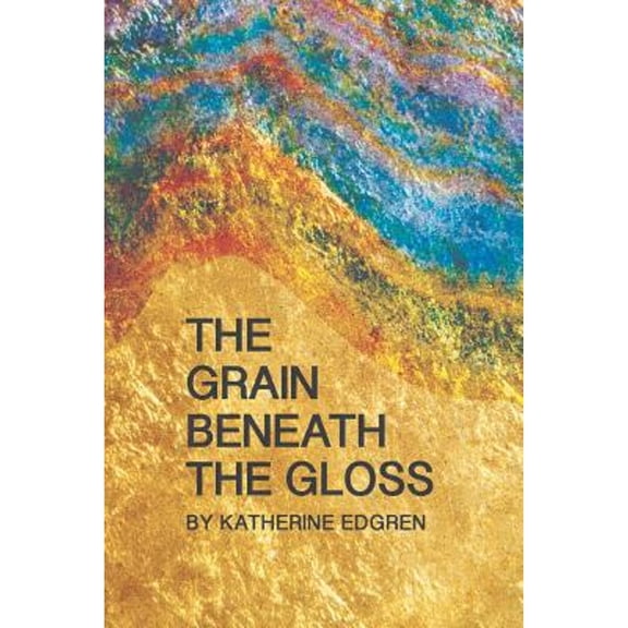 The Grain Beneath the Gloss (Paperback) by Katherine Edgren