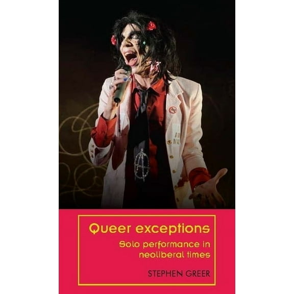 Theatre: Theory - Practice - Performance Queer Exceptions: Solo Performance in Neoliberal Times, (Hardcover)