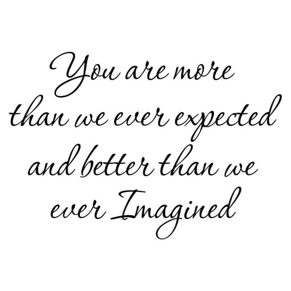 VWAQ You Are More Than We Ever Expected And Better Than We Ever Imagined Vinyl Wall Decal -18102 (16" H X 22" W)