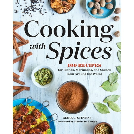 Cooking with Spices : 100 Recipes for Blends, Marinades, and Sauces from Around the (Best Recipes From Around The World)