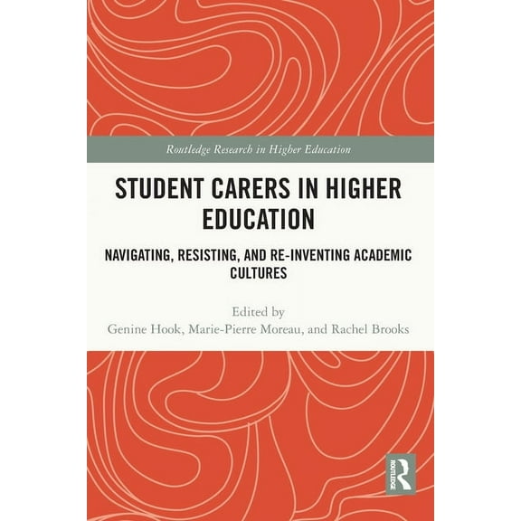 Routledge Research in Higher Education Student Carers in Higher Education: Navigating, Resisting, and Re-inventing Academic Cultures, (Paperback)