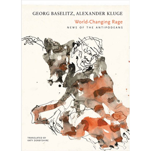 Pre-Owned World-Changing Rage: News of the Antipodeans (Hardcover) by Georg Baselitz, Alexander Kluge, Katy Derbyshire