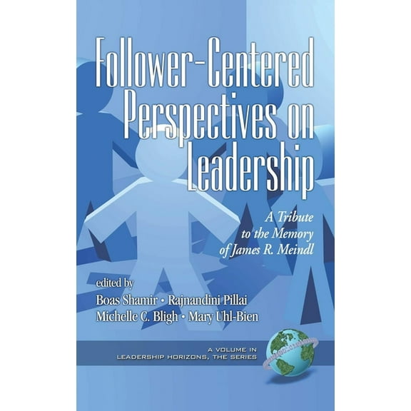 Leadership Horizons Follower-Centered Perspectives on Leadership: A Tribute to the Memory of James R. Meindl, (Paperback)