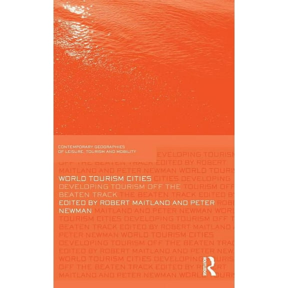 Contemporary Geographies of Leisure, Tou World Tourism Cities: Developing Tourism Off the Beaten Track, (Hardcover)