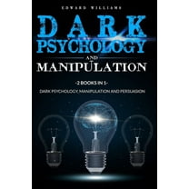 Dark Psychology and Manipulation: 2 Books in 1: Dark Psychology, Manipulation and Persuasion