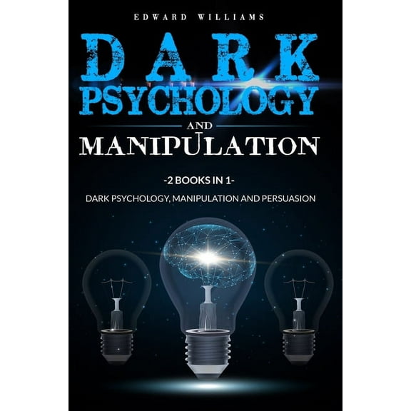 Dark Psychology and Manipulation: 2 Books in 1: Dark Psychology, Manipulation and Persuasion