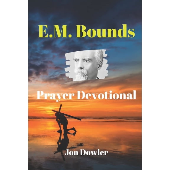 E. M. Bounds Prayer Devotional: By the Works of E. M. Bounds