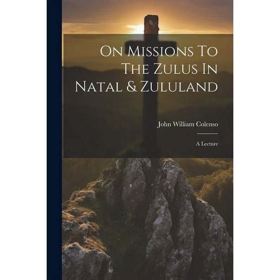 On Missions To The Zulus In Natal & Zululand : A Lecture (Paperback)