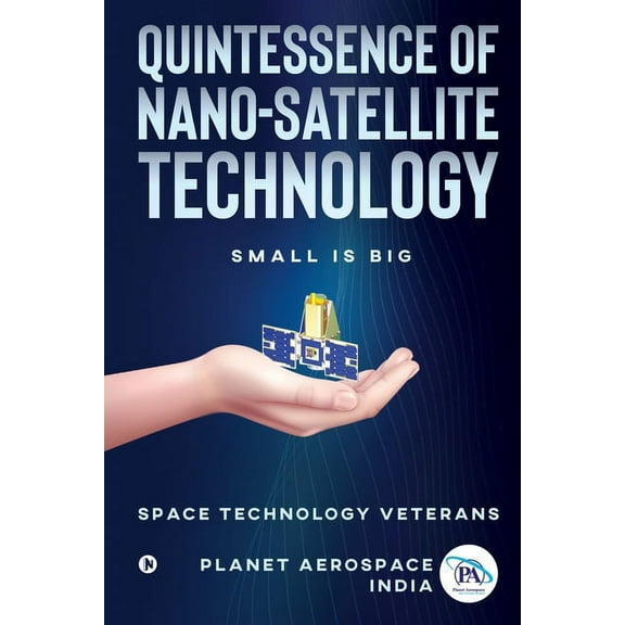 Quintessence of Nano-Satellite Technology: Small is Big (Paperback)