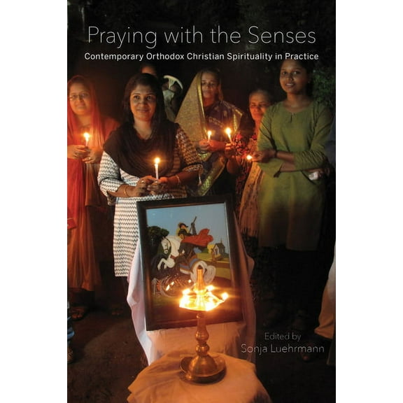 Praying with the Senses: Contemporary Orthodox Christian Spirituality in Practice, (Hardcover)