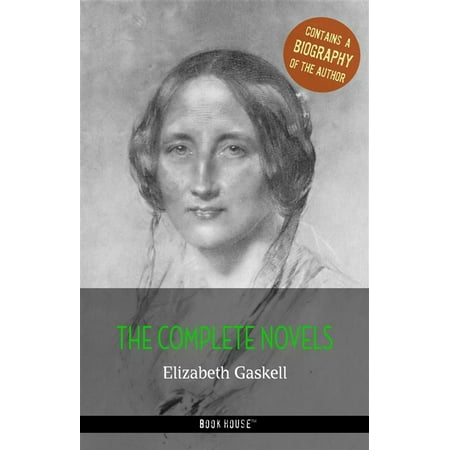 Elizabeth Gaskell: The Complete Novels + A Biography of the Author -