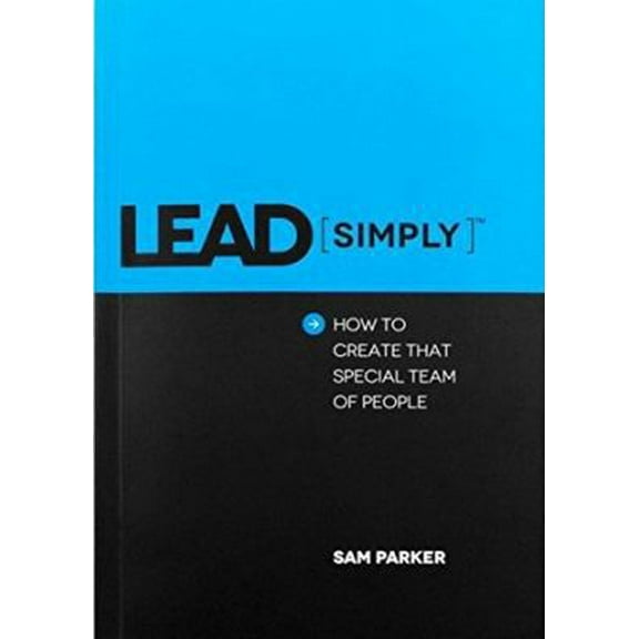 Pre-Owned LEAD SIMPLY How to Create That Special Team of People (Paperback) 0615636993 9780615636993