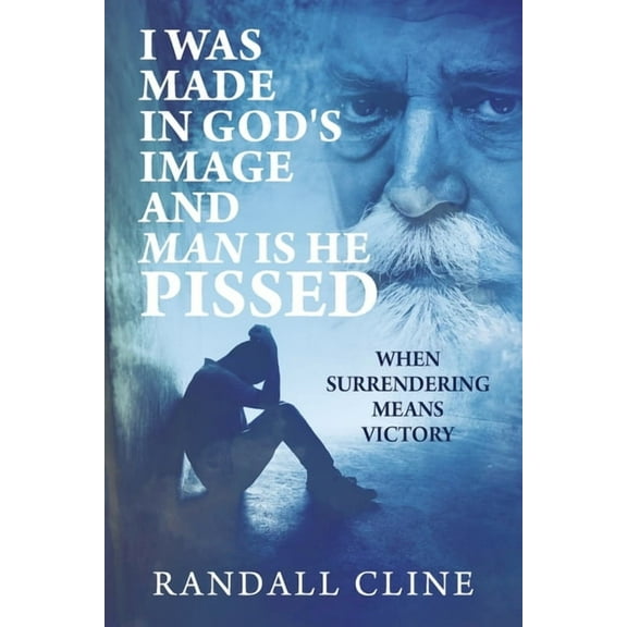 I Was Made in God's Image and Man Is He Pissed: When Surrendering Means Victory, (Paperback)