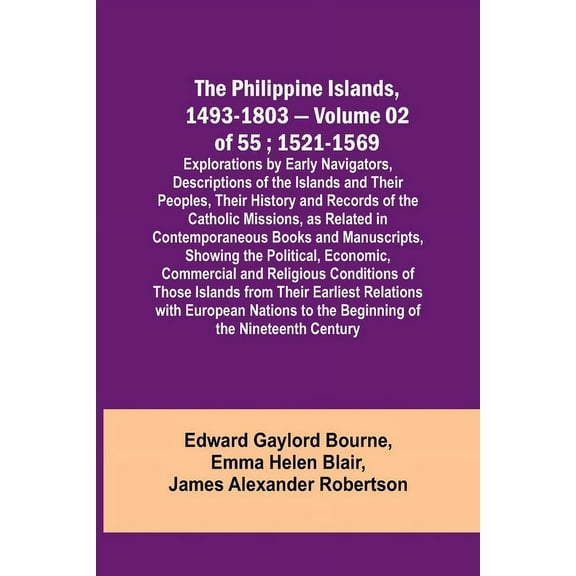 The Philippine Islands, 1493-1803 - Volume 02 of 55; 1521-1569; Explorations by Early Navigators, Descriptions of the Is, (Paperback)