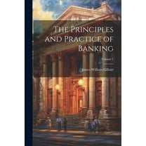The Principles and Practice of Banking; Volume 1 (Paperback)
