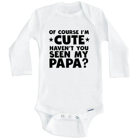 

Of Course I m Cute Haven t You Seen My Papa Funny One Piece Baby Bodysuit (Long Sleeve) 6-9 Months White