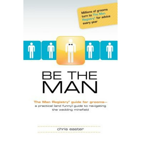 Pre-Owned Be the Man: The Man Registry(r) Guide for Grooms a Practical (and Funny) Guide to (Paperback 9781615641314) by Chris Easter