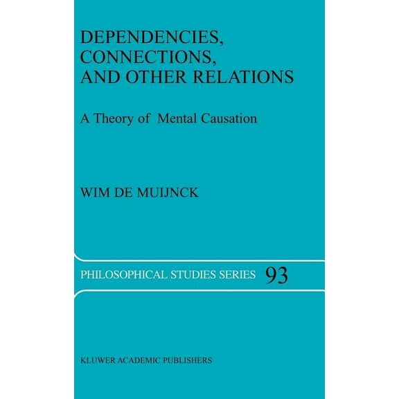 Philosophical Studies Dependencies, Connections, and Other Relations: A Theory of Mental Causation, Book 93, (Hardcover)