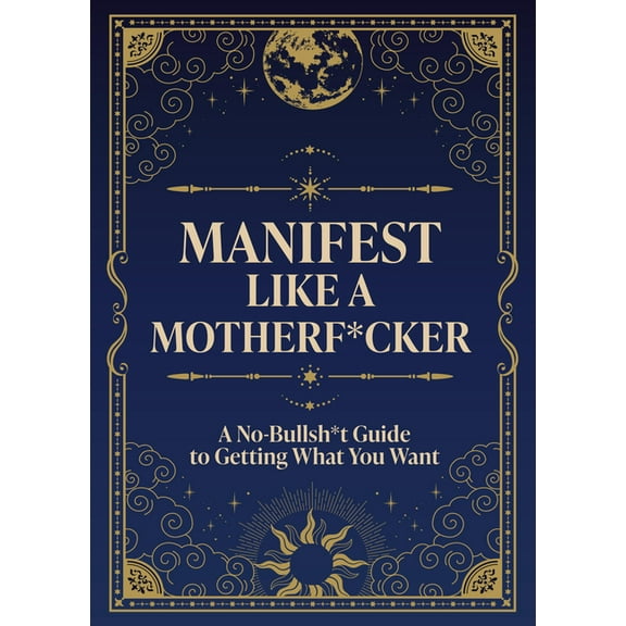 Manifest Like a Motherf*cker: A No-Bullsh*t Guide to Getting What You Want, (Paperback)