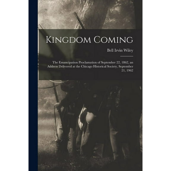 Kingdom Coming: the Emancipation Proclamation of September 22, 1862, an Address Delivered at the Chicago Historical Soci, (Paperback)
