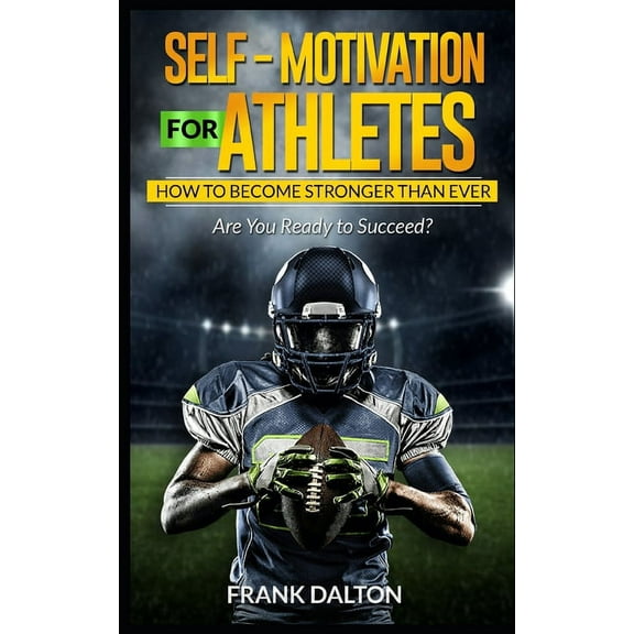 Self-Motivation for Athletes : How to Become Stronger than Ever (Paperback)