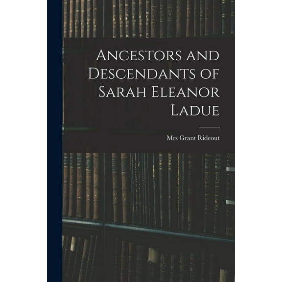 Ancestors and Descendants of Sarah Eleanor Ladue, (Paperback)