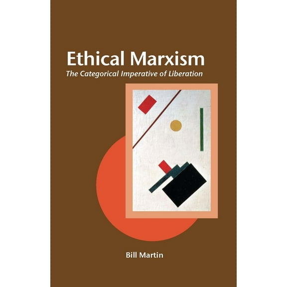 Creative Marxism Ethical Marxism: The Categorical Imperative of Liberation, Book 01, (Paperback)