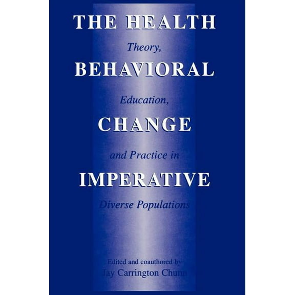 The Health Behavioral Change Imperative: Theory, Education, and Practice in Diverse Populations, (Hardcover)