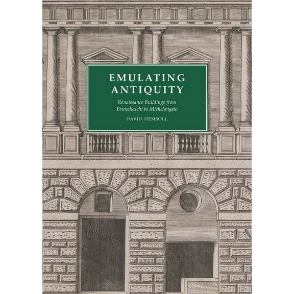 Emulating Antiquity : Renaissance Buildings from Brunelleschi to Michelangelo (Hardcover)