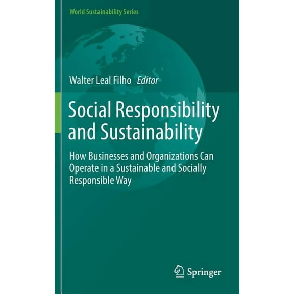 World Sustainability Social Responsibility and Sustainability: How Businesses and Organizations Can Operate in a Sustainable and Socially Res, (Hardcover)