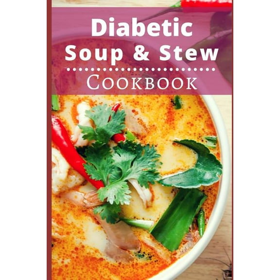 Diabetic Soup and Stew Cookbook: Delicious and Healthy Diabetic Soup and Stew Recipes
