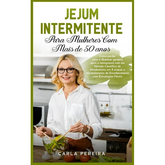 Jejum Intermitente para Mulheres com Mais de 50 Anos: Como perder peso e Queimar gordura após a menopausa com um Método , (Hardcover)
