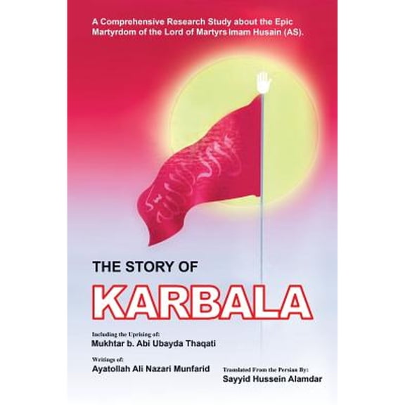 The Story of Karbala (Paperback) by Sayyid Hussein Alamdar, Ayatolla Ali Nazari Munfarid, Muktar B Abi Ubayda Thaqati