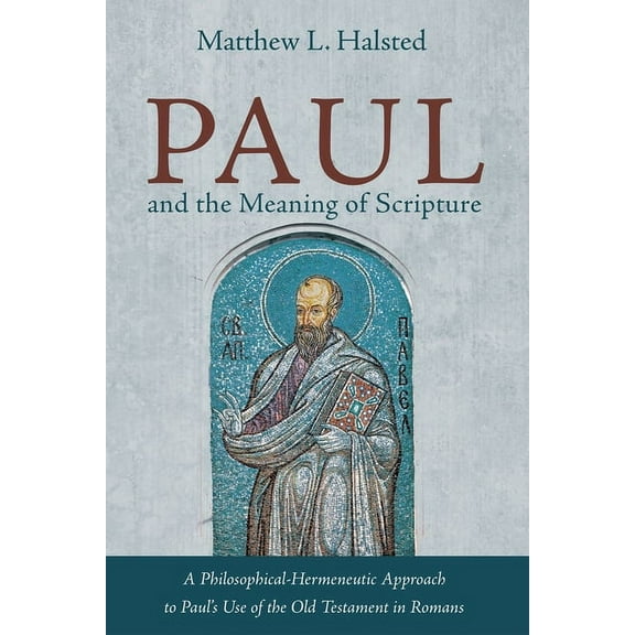 Paul and the Meaning of Scripture: A Philosophical-Hermeneutic Approach to Paul's Use of the Old Testament in Romans, (Hardcover)