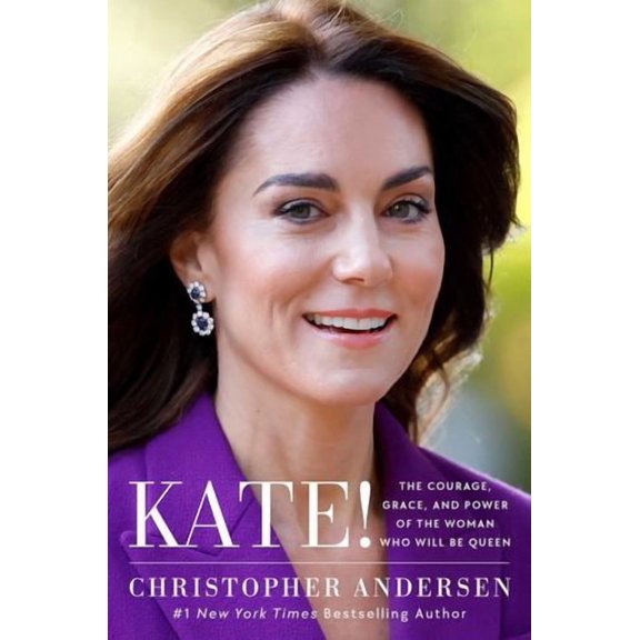 Kate!: The Courage, Grace, and Power of the Woman Who Will Be Queen
