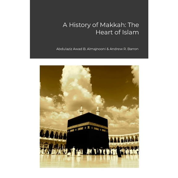 A History of Makkah: The Heart of Islam, (Paperback)