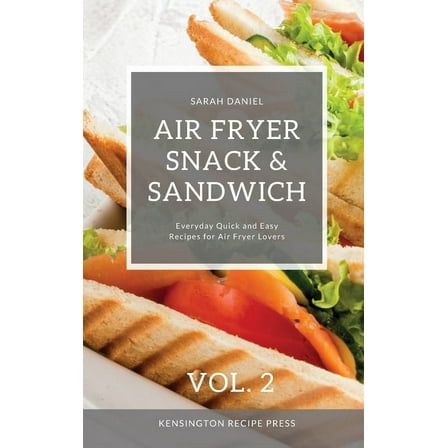 The Complete Air Fryer Cookbook Air Fryer Snack and Sandwich Vol. 2: Everyday Quick and Easy Recipes for Air Fryer Lovers, (Hardcover)