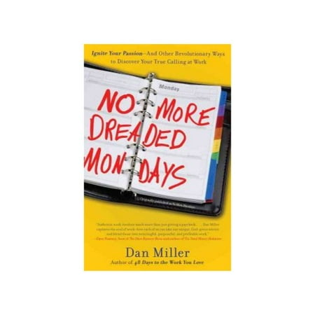 No More Dreaded Mondays: Ignite Your Passion and Other Revolutionary Ways to Discover Your True Calling at Work