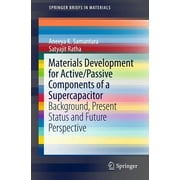 Springerbriefs in Materials: Materials Development for Active/Passive Components of a Supercapacitor: Background, Present Status and Future Perspective (Paperback)