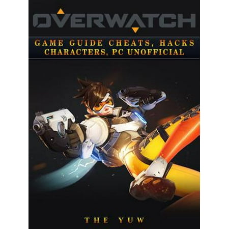 Overwatch Game Guide Cheats, Hacks, Characters, Pc Unofficial -