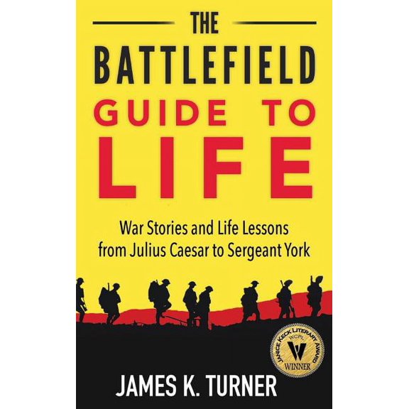 The Battlefield Guide to Life: War Stories and Life Lessons from Julius Caesar to Sergeant York, (Hardcover)