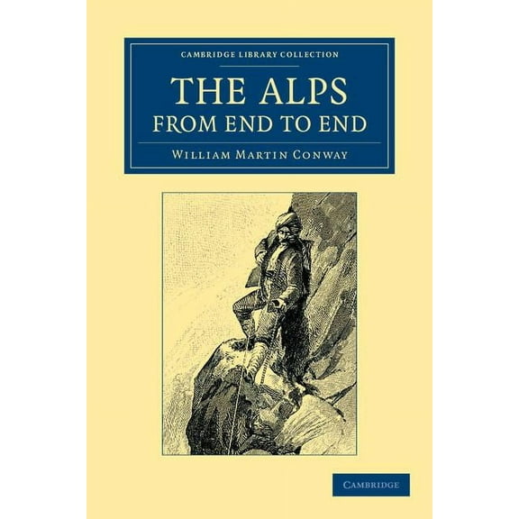 Cambridge Library Collection - Travel, E The Alps from End to End, (Paperback)