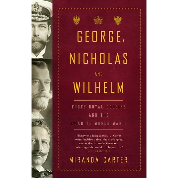 George, Nicholas and Wilhelm: Three Royal Cousins and the Road to World War I, (Paperback)