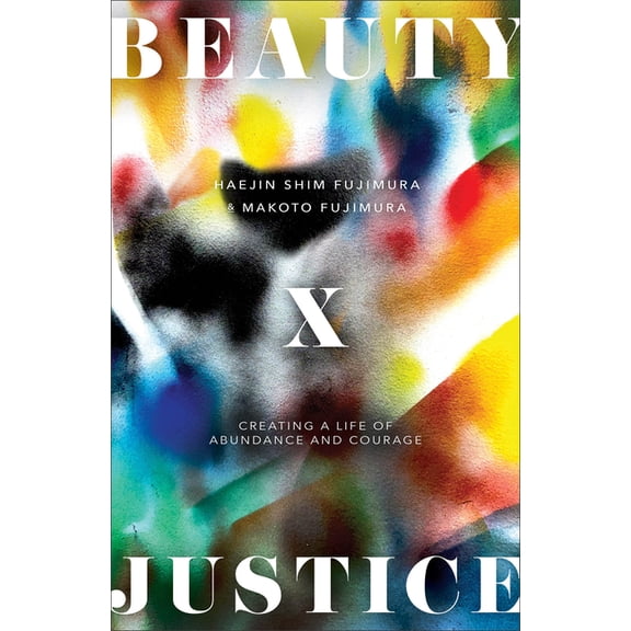 Beauty and Justice: Creating a Life of Abundance and Courage, (Hardcover)