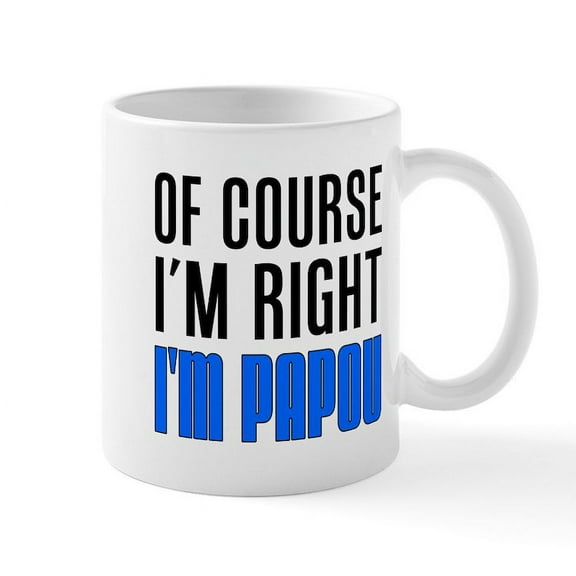 CafePress - I'm Right I'm Papou Mugs - 11 oz Ceramic Mug - Novelty Coffee Tea Cup